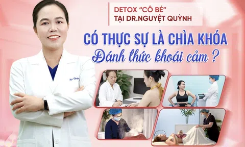 Detox "cô bé" tại Dr. Nguyệt Quỳnh có thực sự là chìa khoá đánh thức khoái cảm?